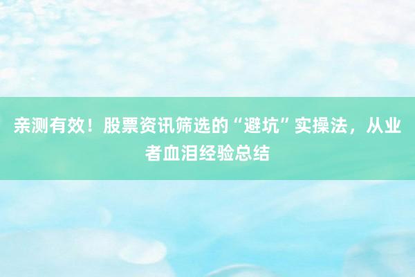 亲测有效！股票资讯筛选的“避坑”实操法，从业者血泪经验总结