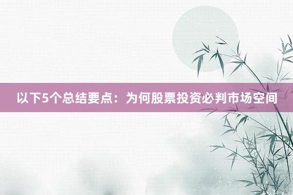 以下5个总结要点：为何股票投资必判市场空间