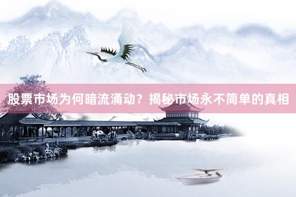 股票市场为何暗流涌动？揭秘市场永不简单的真相