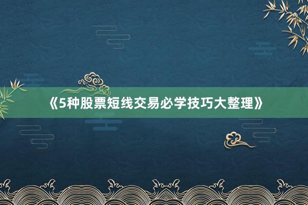 《5种股票短线交易必学技巧大整理》