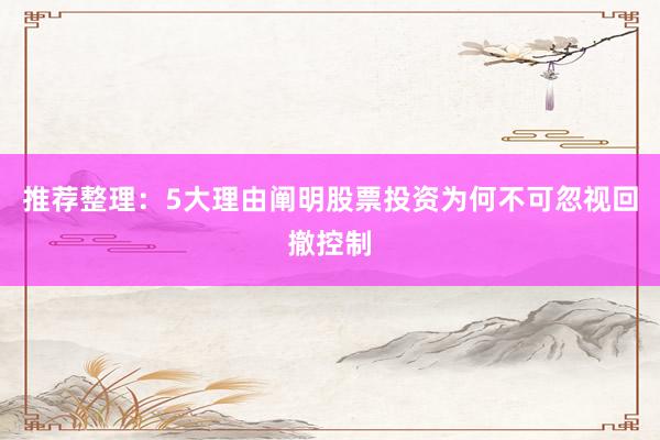 推荐整理：5大理由阐明股票投资为何不可忽视回撤控制