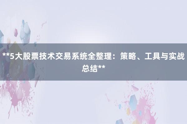 **5大股票技术交易系统全整理：策略、工具与实战总结**