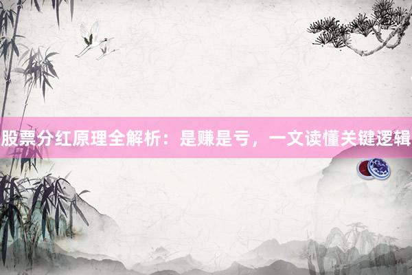 股票分红原理全解析：是赚是亏，一文读懂关键逻辑