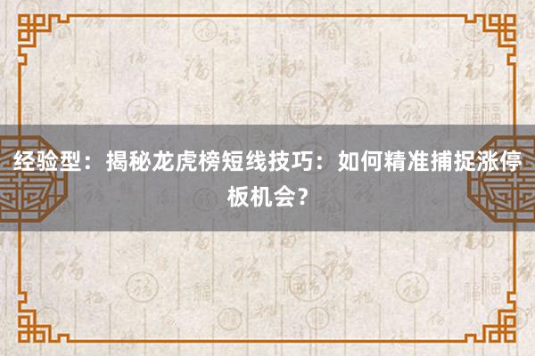 经验型：揭秘龙虎榜短线技巧：如何精准捕捉涨停板机会？