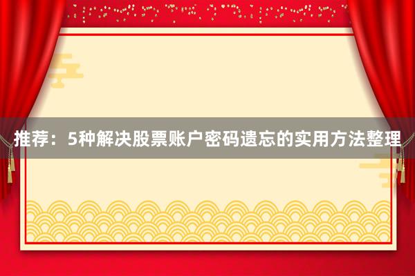 推荐：5种解决股票账户密码遗忘的实用方法整理