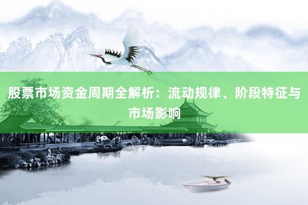 股票市场资金周期全解析：流动规律、阶段特征与市场影响